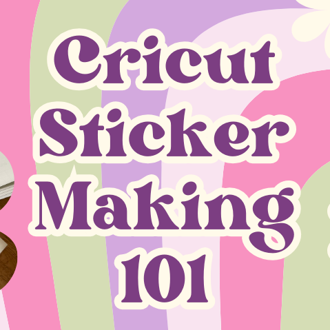 How to Make Stickers with Your Cricut/ Sticker Making 101